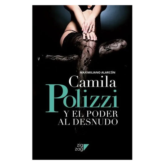 CAMILA POLIZZI Y EL PODER AL DESNUDO (TAPA RÚSTICA) - MAXIMILIANO ALARCON | LIBRO