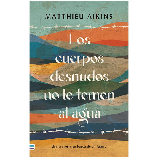 LOS CUERPOS DESNUDOS NO LE TEMEN AL AGUA (TAPA TELA) - MATTHIEU AIKINS | LIBRO