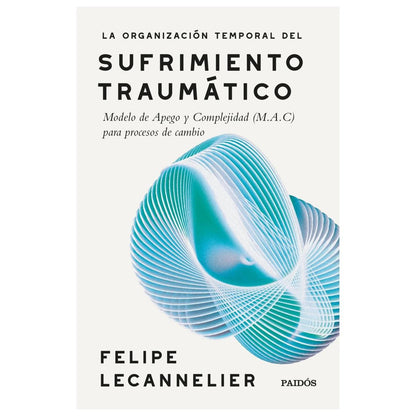 LA ORGANIZACIÓN TEMPORAL DEL SUFRIMIENTO TRAUMÁTICO (TAPA RÚSTICA) - FELIPE LECANNELIER | LIBRO